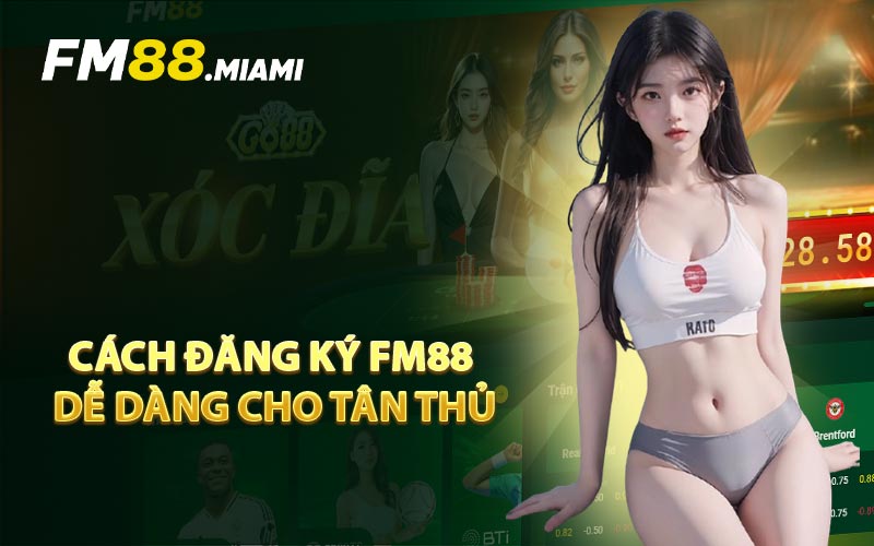 Cách Đăng Ký FM88 Dễ Dàng Cho Tân Thủ