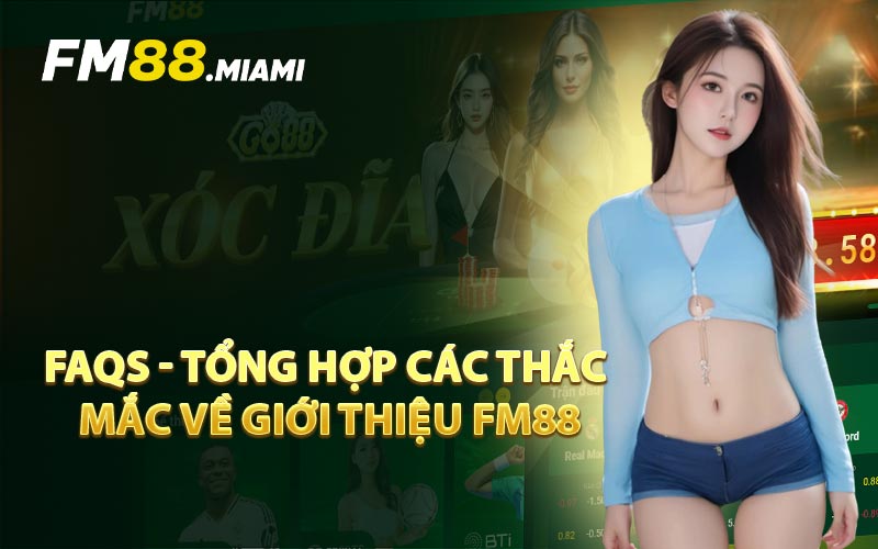 FAQs - Tổng Hợp Các Thắc Mắc Về Giới Thiệu FM88