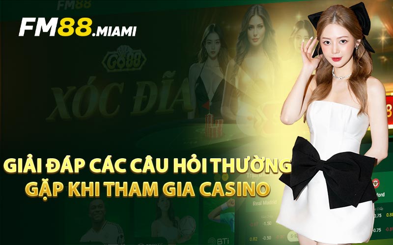 Giải Đáp Các Câu Hỏi Thường Gặp Khi Tham Gia Casino