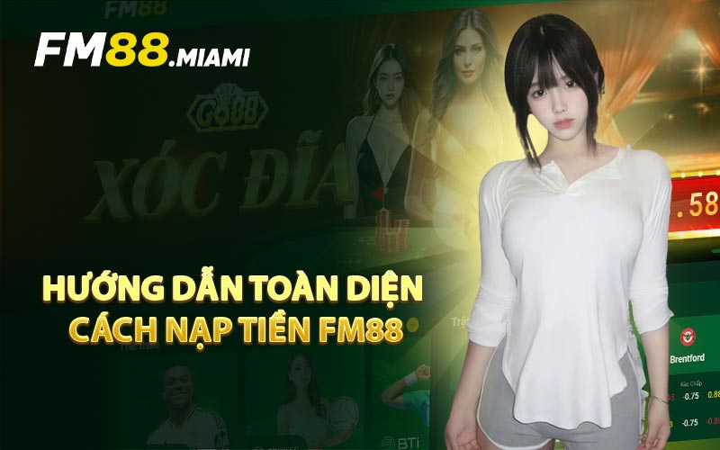 Hướng Dẫn Toàn Diện Cách Nạp Tiền FM88