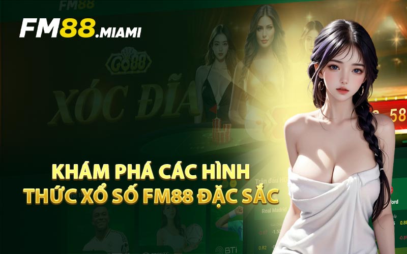 Khám Phá Các Hình Thức Xổ Số FM88 Đặc Sắc
