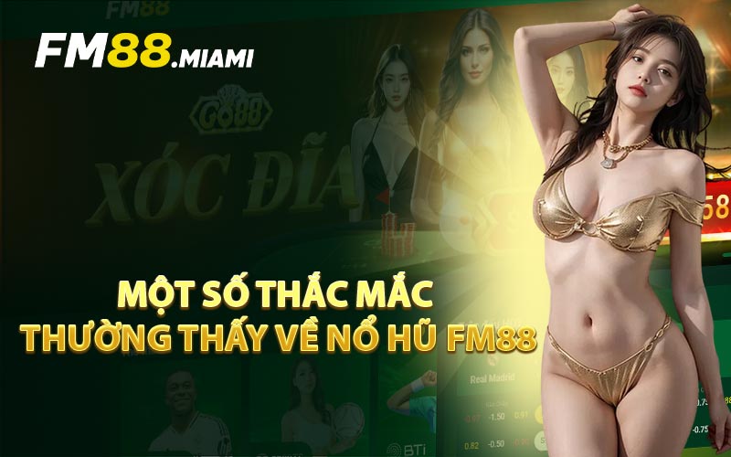 Một Số Thắc Mắc Thường Thấy Về Nổ Hũ FM88