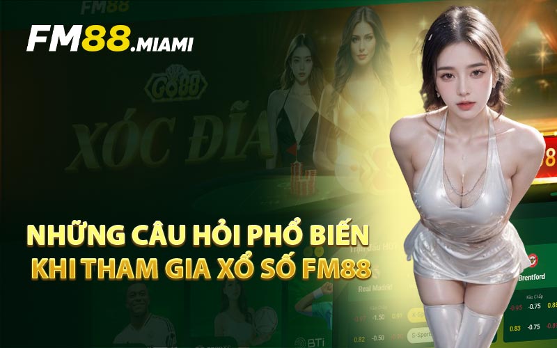 Những Câu Hỏi Phổ Biến Khi Tham Gia Xổ Số FM88