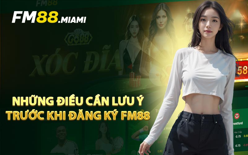 Những Điều Cần Lưu Ý Trước Khi Đăng Ký FM88