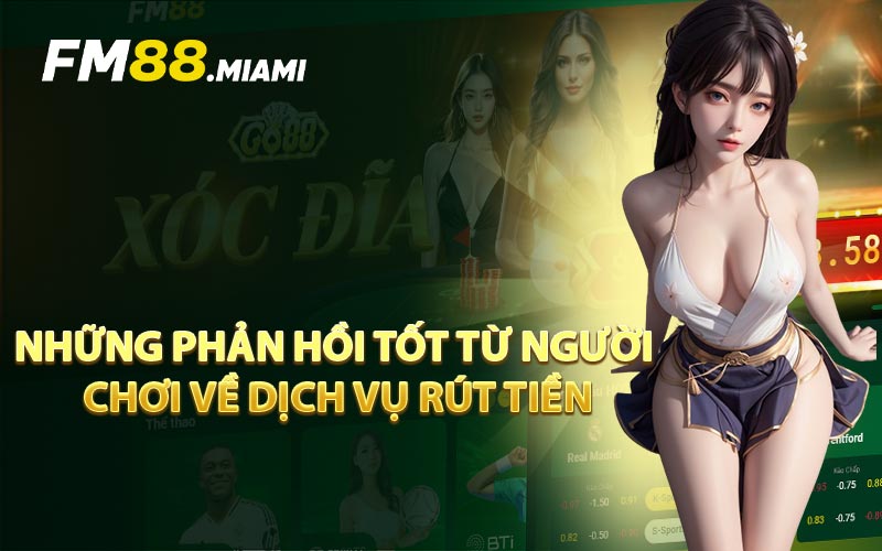 Những Phản Hồi Tốt Từ Người Chơi Về Dịch Vụ Rút Tiền
