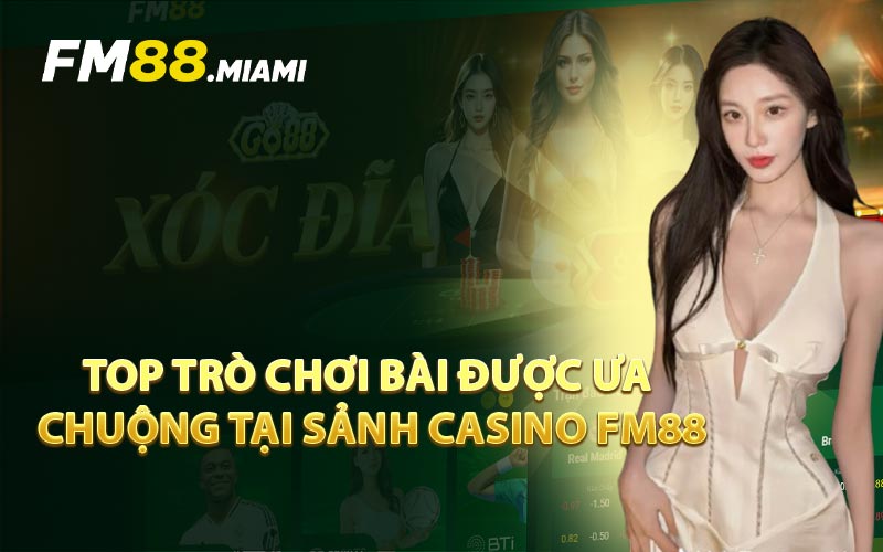 Top Trò Chơi Bài Được Ưa Chuộng Tại Sảnh Casino FM88