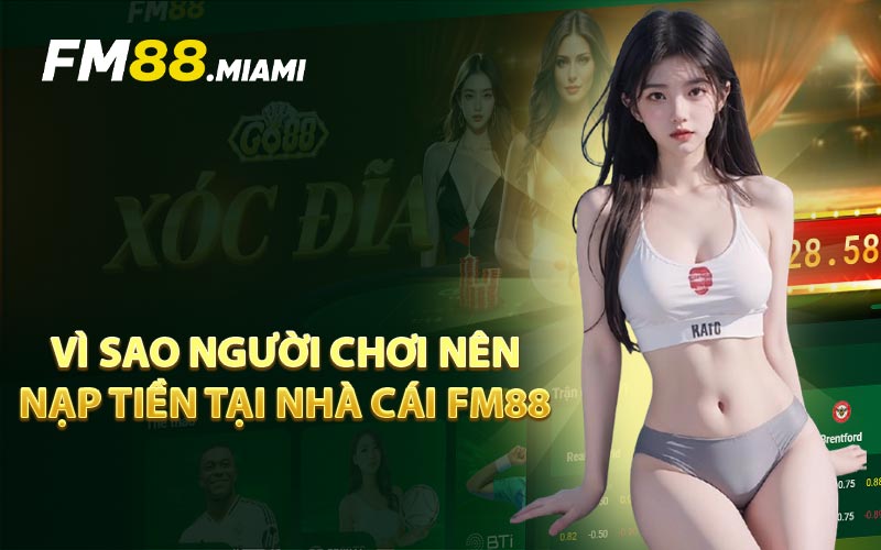 Vì Sao Người Chơi Nên Nạp Tiền Tại Nhà Cái FM88